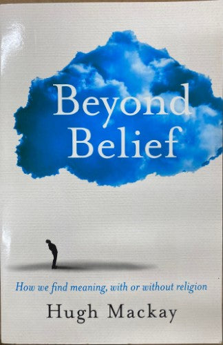 Hugh MacKay - Beyond Belief : How We Find Meaning, With Or Without Religion