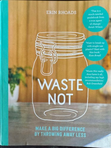 Erin Rhoads - Waste Not - Make A Big Difference By Throwing Away Less