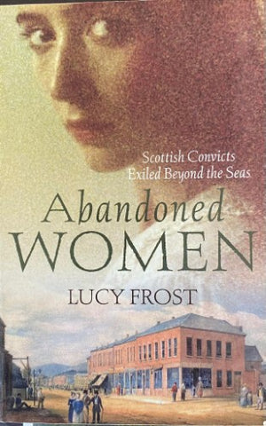 Lucy Frost - Abandoned Women : Scottish Convicts Exiled Beyond The Seas