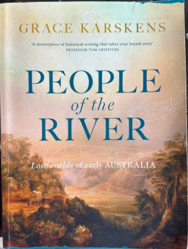 Grace Karskens - People Of The River - Lost Worlds Of Early Australia