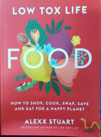 Alexx Stuart - Food : How To Shop, Cook, Swap, Save & Eat For A Happy Planet