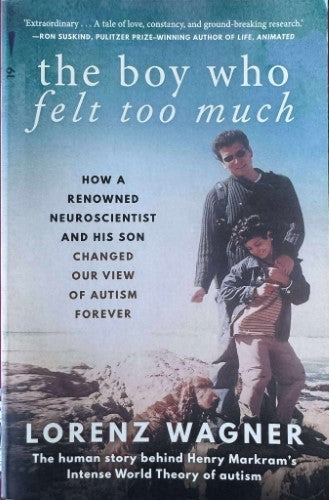 Lorenz Wagner - The Boy Who Felt Too Much : The Human Story Behind Henry Markram's Intense World Theory Of Autism