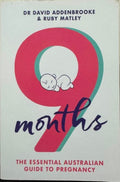 David Addenbrooke / Ruby Matley - 9 Months : The Essential Australian Guide To Pregnancy