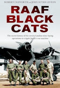 Robert Cleworth / John Suter Linton - RAAF Black Cats : The secret history of the covert Catalina mine- laying operations to cripple Japan's war machine
