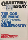 Anna Goldsworthy - Quarterly Essay : The God We Made : The Threat & Promise Of Artificial Intelligence