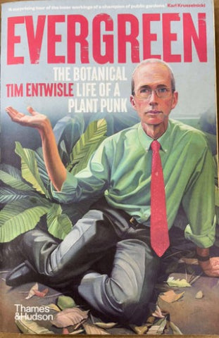 Tim Entwisle - Evergreen : The Botanical Life Of A Plant Punk