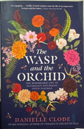 Danielle Clode - The Wasp & The Orchid - The Remarkable Life Of Australian Naturalist Edith Coleman