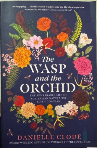 Danielle Clode - The Wasp & The Orchid - The Remarkable Life Of Australian Naturalist Edith Coleman
