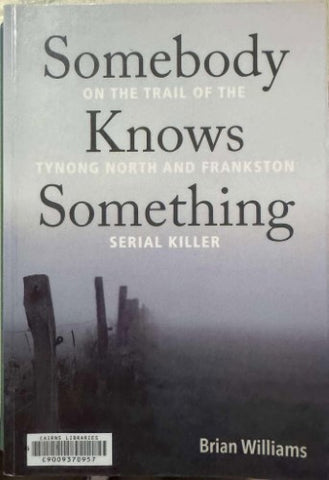 Brian Williams - Somebody Knows Something - The Tynong North & Frankston Serial Killer