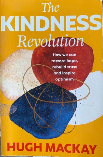 Hugh Mackay - The Kindness Revolution - How We Can Restore Hope, Rebuild Truist & Inspire Optimism