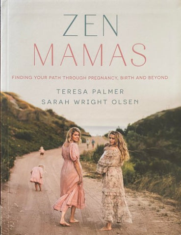 Teresa Palmer / Sarah Wright Olsen - Zen Mama's : Finding Your Way Through Pregnancy, Birth and Beyond