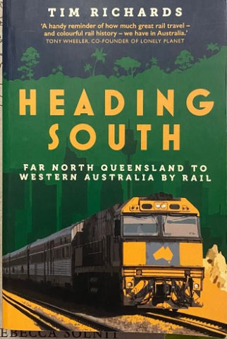 Tim Richards - Heading South : Far North Queensland To Western Australia By Rail