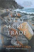 Cassandra Pybus - A Very Secret Trade - The Dark Story Of Gentlemen Collectors In Tasmania