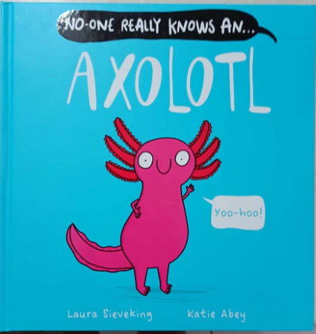 Laura Sieveking / Katie Abey - No-One Really knows An Axolotl (Hardcover)