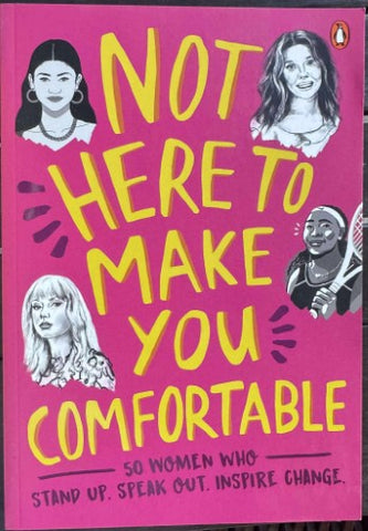 Not Here To Make You Comfortable : 50 Women Who Stand Up. Speak Out. Inspire Change