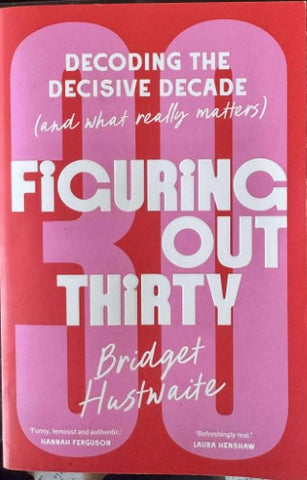 Bridget Hustwaite - Figuring Out Thirty : Decoding The Decisive Decade (& What Really Matters)