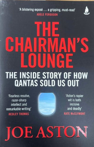 Joe Aston - The Chairman's Lounge : The Inside Story Of How QANTAS Sold Us Out