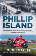 John Smailes - Phillip Island : The Inside Story Of Australia's Fastest Racetrack, Our Home Of Motorsport
