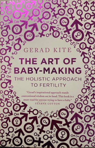 Gerad Kite - The Art of Baby-Making : The Holistic Guide To Fertility