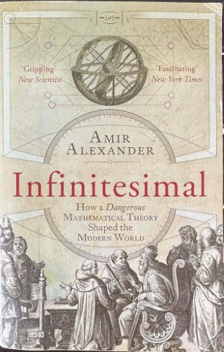 Amir Alexander - Infinitesimal : How A Dangerous Mathematical Theory Shaped The Modern World