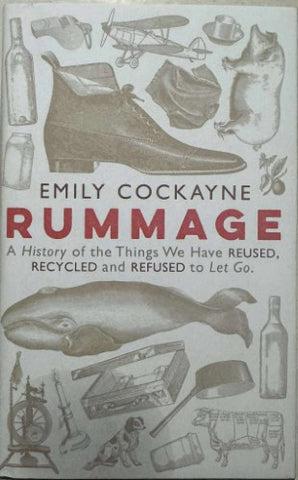 Emily Cockayne - Rummage : A History Of The Things We Have Reused, Recycled & Refused To Let Go