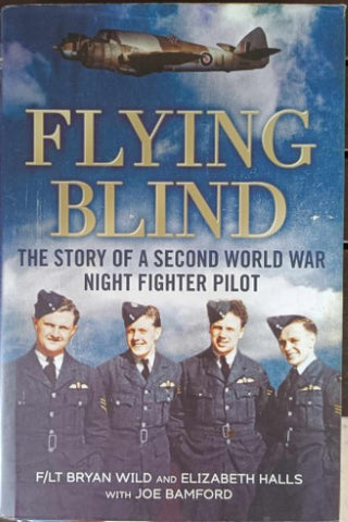 Bryan Wild / Elizabeth Halls - Flying Blind : The Story Of A Second World War Night Fighter Pilot (Hardcover)