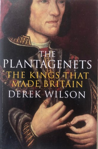 Derek Wilson - The Plantagenets : The Kings That Made Britain