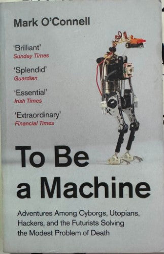 Mark O'Connell - To Be A Machine