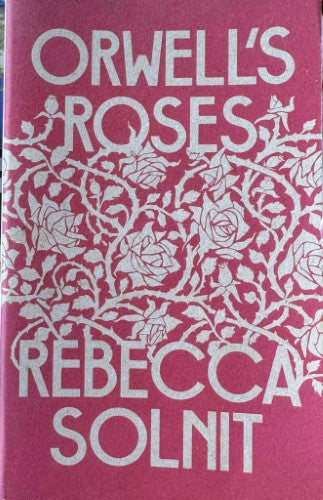 Rebecca Solnit - Orwell's Roses