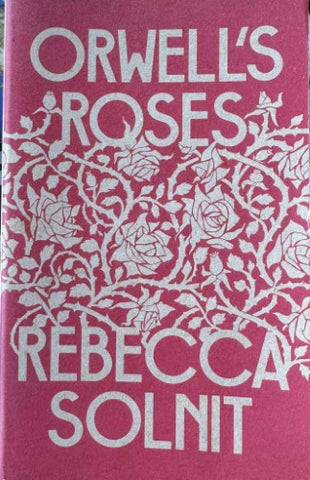 Rebecca Solnit - Orwell's Roses