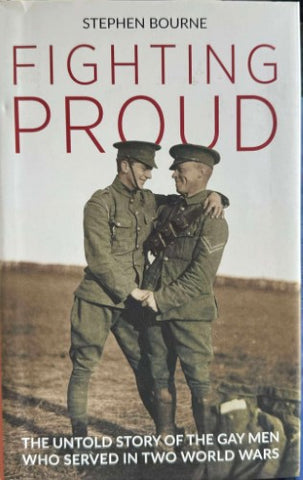 Stephen Bourne - Fighting Proud : The Gay Men Who Served In Two World Wars (Hardcover)