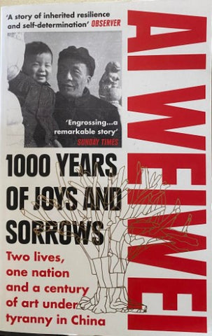 Ai Weiwei - 1000 Years Of Joys And Sorrows : Two Lives, One Nation & A Century Of Art Under Tyranny In China