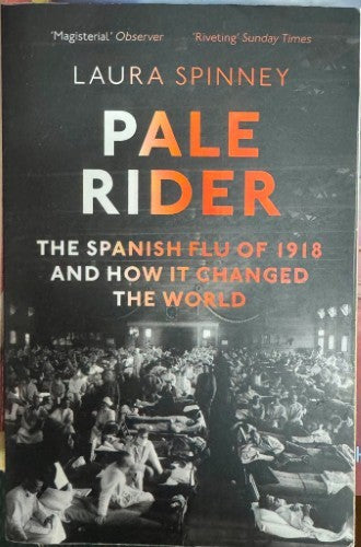 Laura Spinney - Pale Rider - The Spanish Flu Of 1918 & How It Changed The World