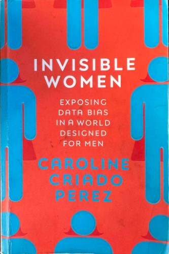 Caroline Criado Perez - Invisible Women - Exposing Data Bias In A World Designed For Men