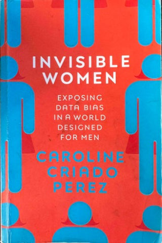 Caroline Criado Perez - Invisible Women - Exposing Data Bias In A World Designed For Men