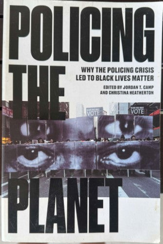 Jordan Camp / Christina Heatherton - Policing The Planet : Why The Policing Crisis Led To Black Lives Matter