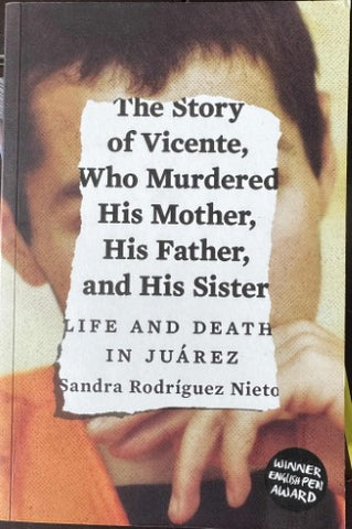 Sandra Rodriguez Nieto - Life & Death In Juarez -The Story Of Vincente, Who Murdered His Mother, His Father & His Sister