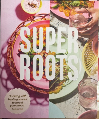 Tanita De Ruijt - Super Roots : Cooking With Healing Spices To Boost Your Mood