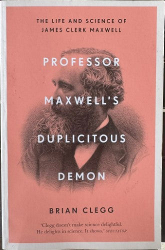 Brian Clegg - Professor Maxwell's Duplicitous Demon - The Life & Science Of James Clerk Maxwell