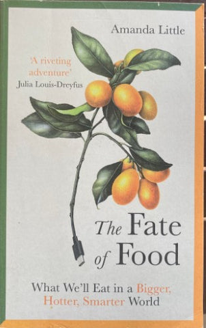 Amanda Little - The Fate Of Food : What We'll Eat In A Bigger, Hotter, Smarter World