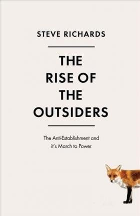 Steve Richards - The Rise of The Outsiders : How Mainstream Politics Lost Its Way (Hardcover)