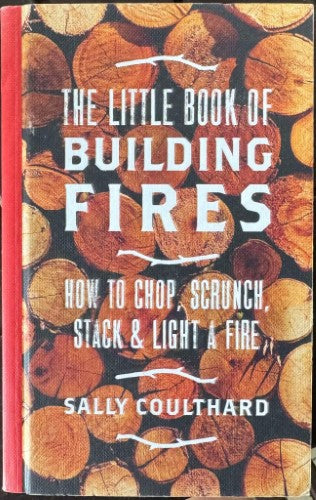 Sally Coulthard - The Little Book Of Making Fires - How To Chop, Scrunch, Stack & Light A Fire (Hardcover)