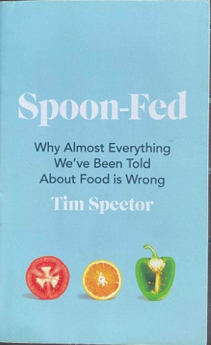 Tim Spector - Spoon-Fed : Why Almost Everything We've Been Told About Food Is Wrong