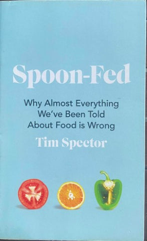 Tim Spector - Spoon-Fed : Why Almost Everything We've Been Told About Food Is Wrong