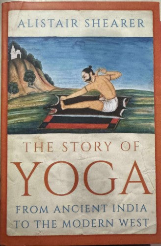Alistair Shearer - The Story Of Yoga - From Ancient India To The Modern West (Hardcover)