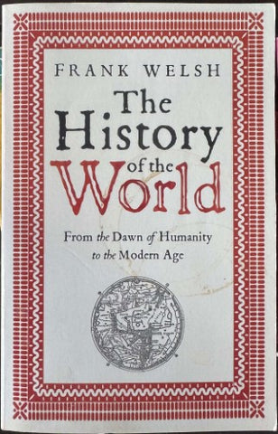 Frank Welsh - The History Of The World (From The Dawn Of Humanity To The Modern Age)