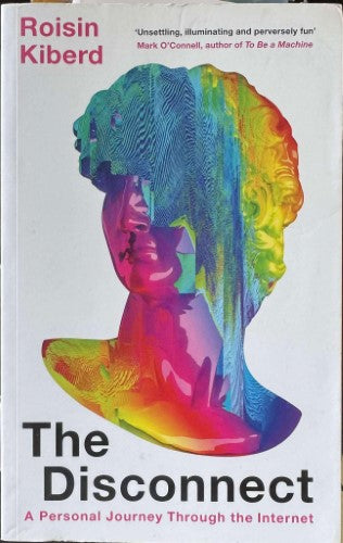 Roisin Kiberd - The Disconnect : A Personal Journey Through The Internet