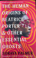Soraya Palmer - The Human Origins Of Beatrice Porter & Other Essential Ghosts (Hardcover)