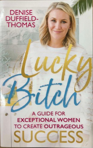 Denise Duffield-Thomas - Lucky Bitch : A Guide For Exceptional Women To Create Outrageous Success