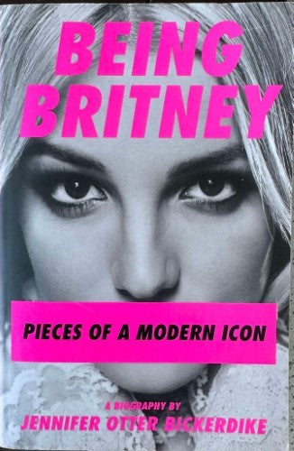 Jennifer Otter Bickerdike - Being Britney : Pieces Of A Modern Icon